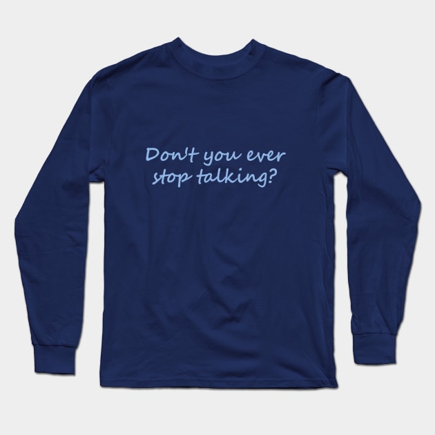 Don't you ever stop talking Long Sleeve T-Shirt by Dale Preston Design